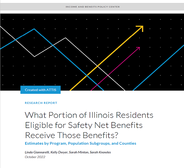 Colorful arrows pointing upward and title of report: What Portion of Illinois Residents Eligible for Safety New Benefits Receive Those Benefits? Estimates by Program, Population Subgroups, and Counties.